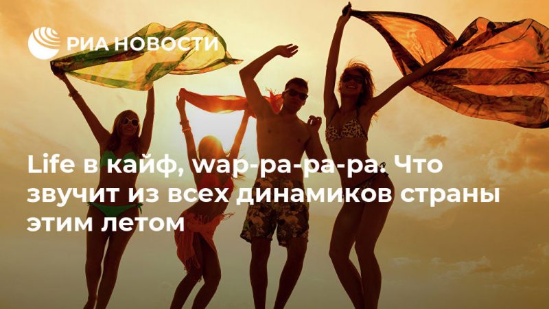 Life в кайф, wap-pa-pa-pa. Что звучит из всех динамиков страны этим летом - РИА Новости, 11.08.2019