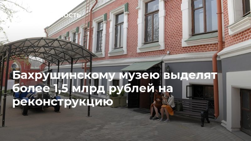 Бахрушинскому музею выделят более 1,5 млрд рублей на реконструкцию - Недвижимость РИА Новости, 11.09.2020